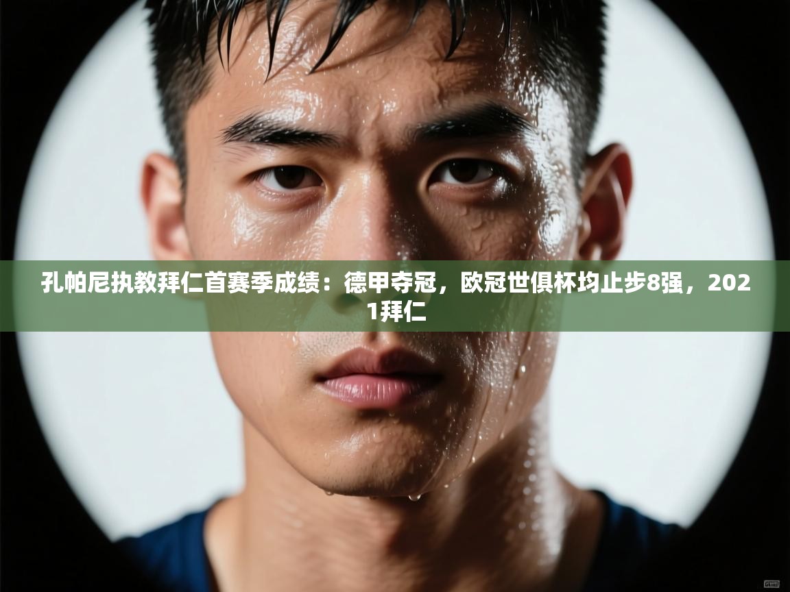 孔帕尼执教拜仁首赛季成绩:德甲夺冠,欧冠世俱杯均止步8强,2021拜仁 第2张