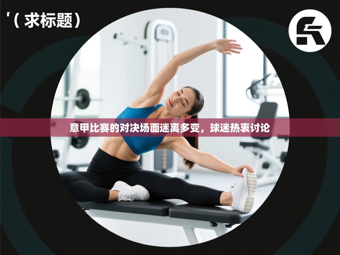 意甲比赛的对决场面迷离多变,球迷热衷讨论 第2张